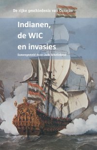 De rijke geschiedenis van Curacao. Indianen, de WIC en invasies