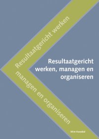 Resultaatgericht werken, managen en organiseren